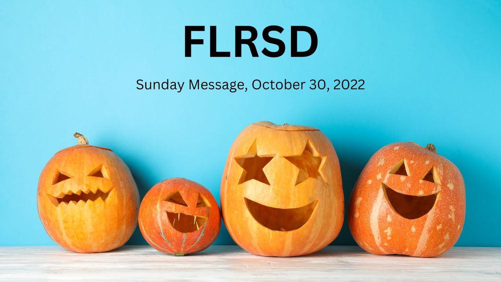 image of 4 smiling jack-o-lanterns with text of FLRSD Sunday Message, October 30, 2022