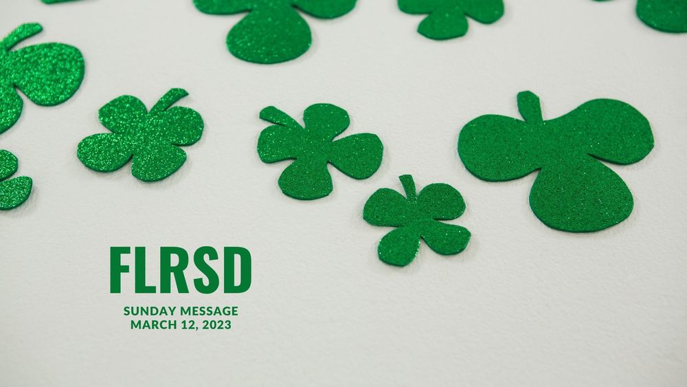 image of green cutout clovers with text of FLRSD sunday message, March 12, 2023